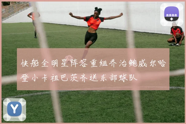 快船全明星阵容重组乔治鲍威尔哈登小卡祖巴茨齐送东部球队