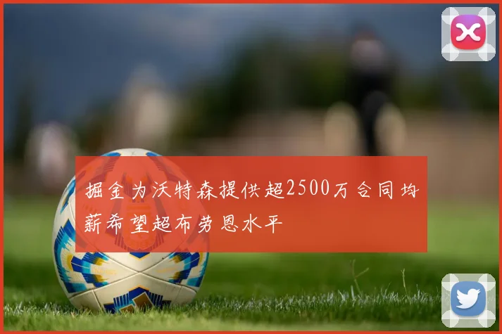 掘金为沃特森提供超2500万合同均薪希望超布劳恩水平